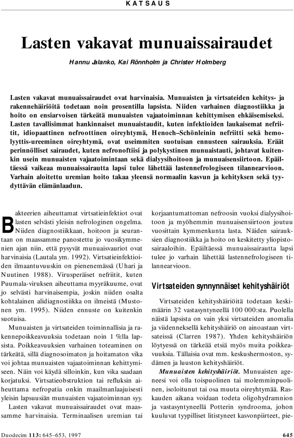 Niiden varhainen diagnostiikka ja hoito on ensiarvoisen tärkeätä munuaisten vajaatoiminnan kehittymisen ehkäisemiseksi.