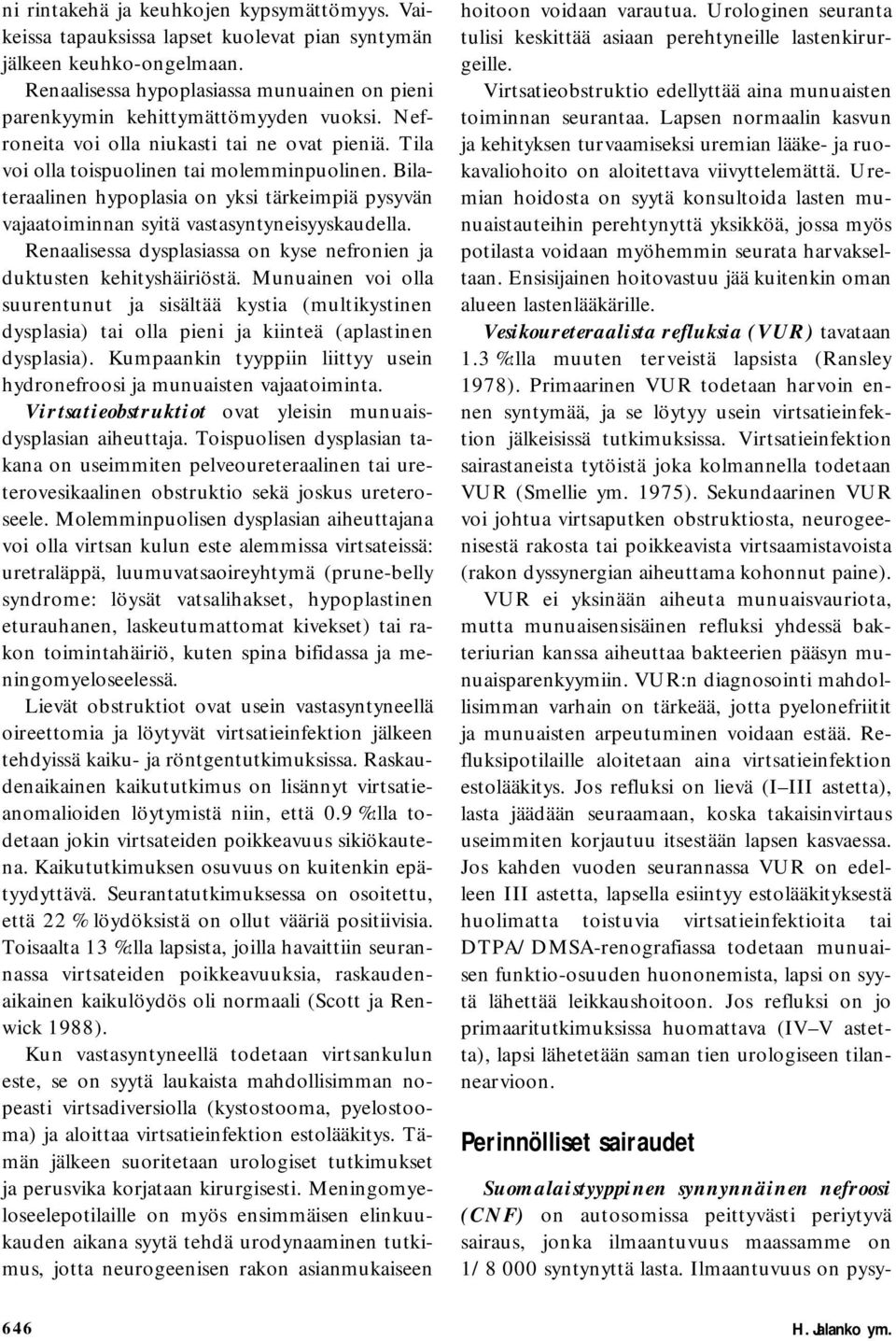 Bilateraalinen hypoplasia on yksi tärkeimpiä pysyvän vajaatoiminnan syitä vastasyntyneisyyskaudella. Renaalisessa dysplasiassa on kyse nefronien ja duktusten kehityshäiriöstä.