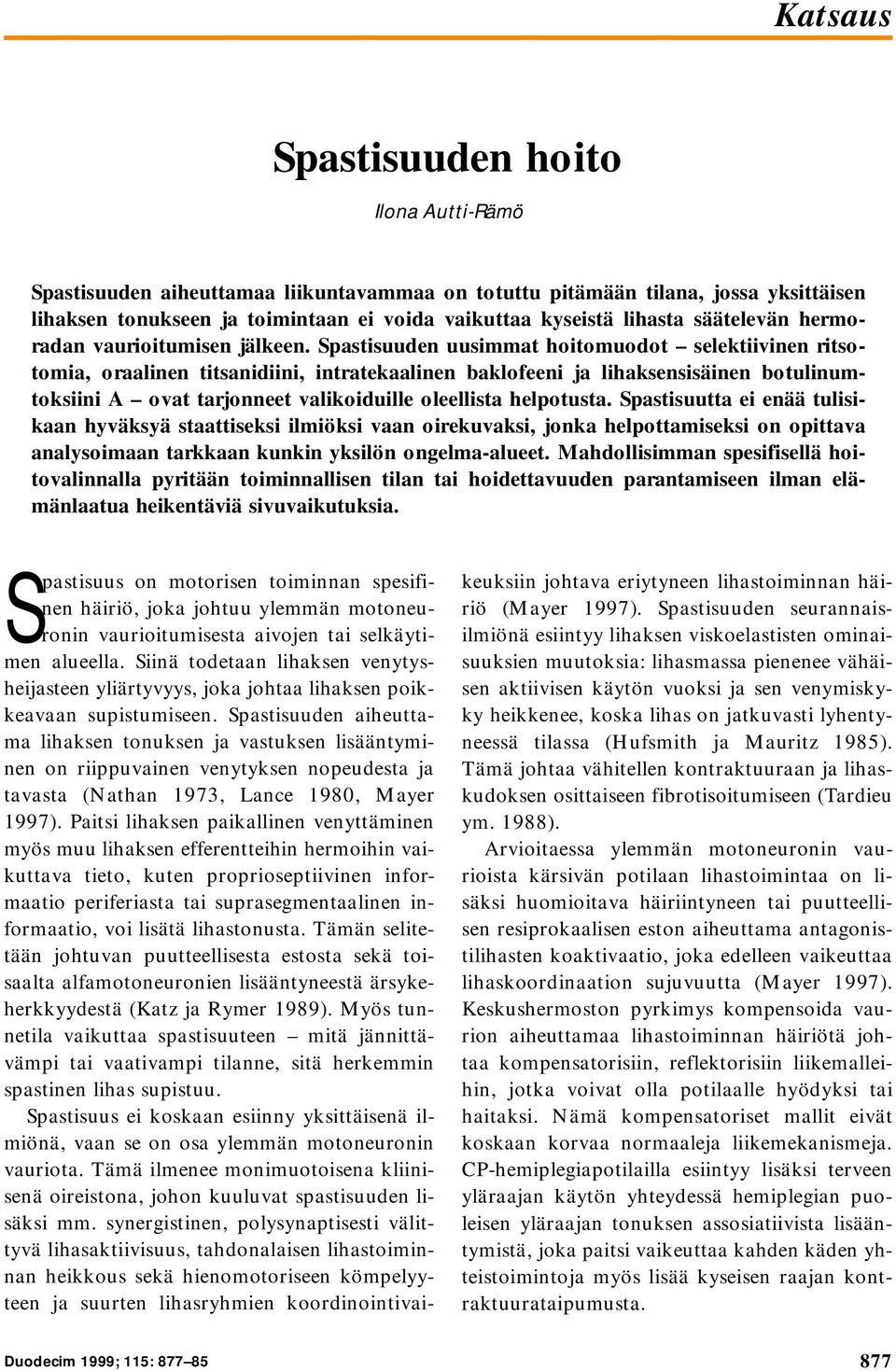 Spastisuuden uusimmat hoitomuodot selektiivinen ritsotomia, oraalinen titsanidiini, intratekaalinen baklofeeni ja lihaksensisäinen botulinumtoksiini A ovat tarjonneet valikoiduille oleellista