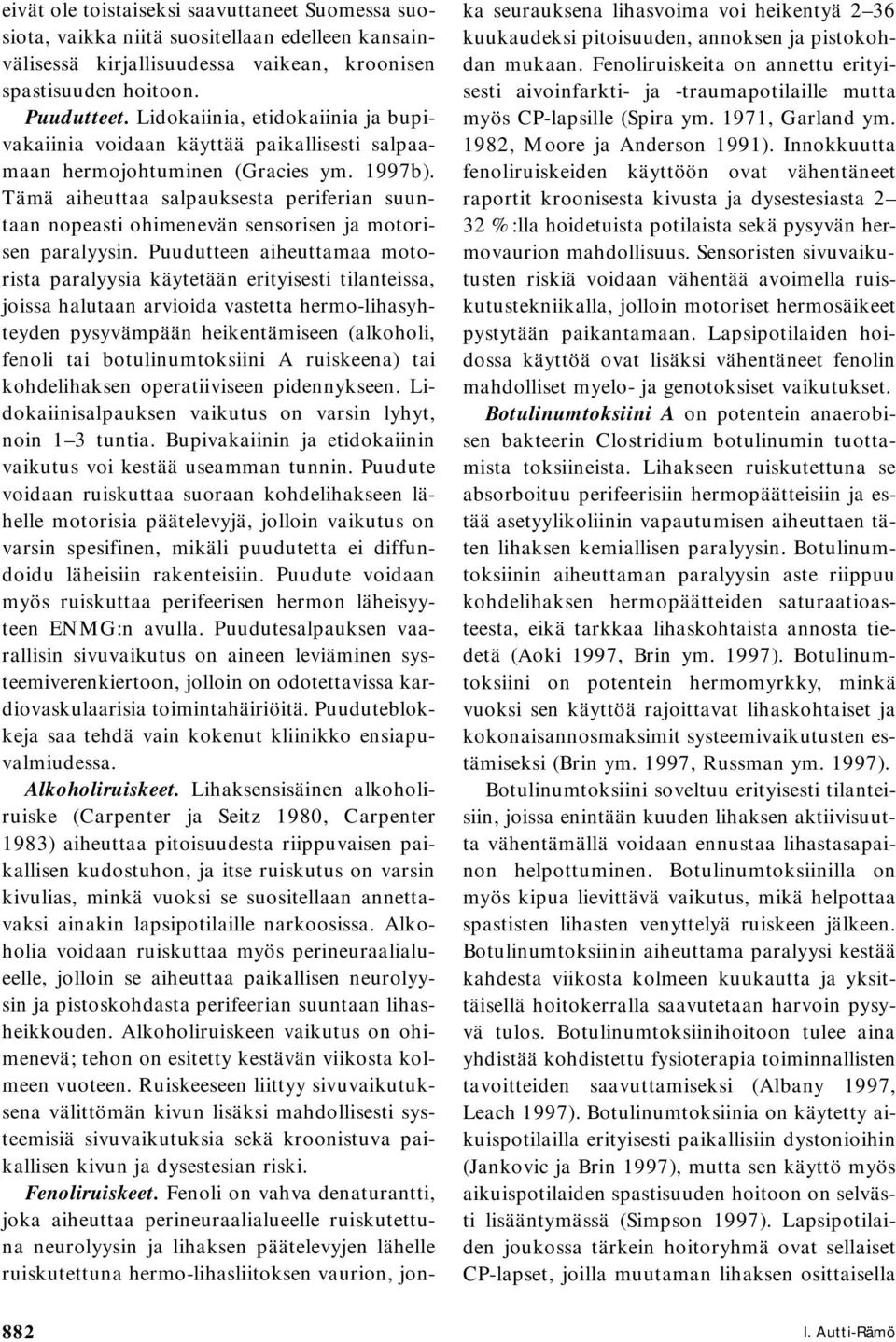 Tämä aiheuttaa salpauksesta periferian suuntaan nopeasti ohimenevän sensorisen ja motorisen paralyysin.