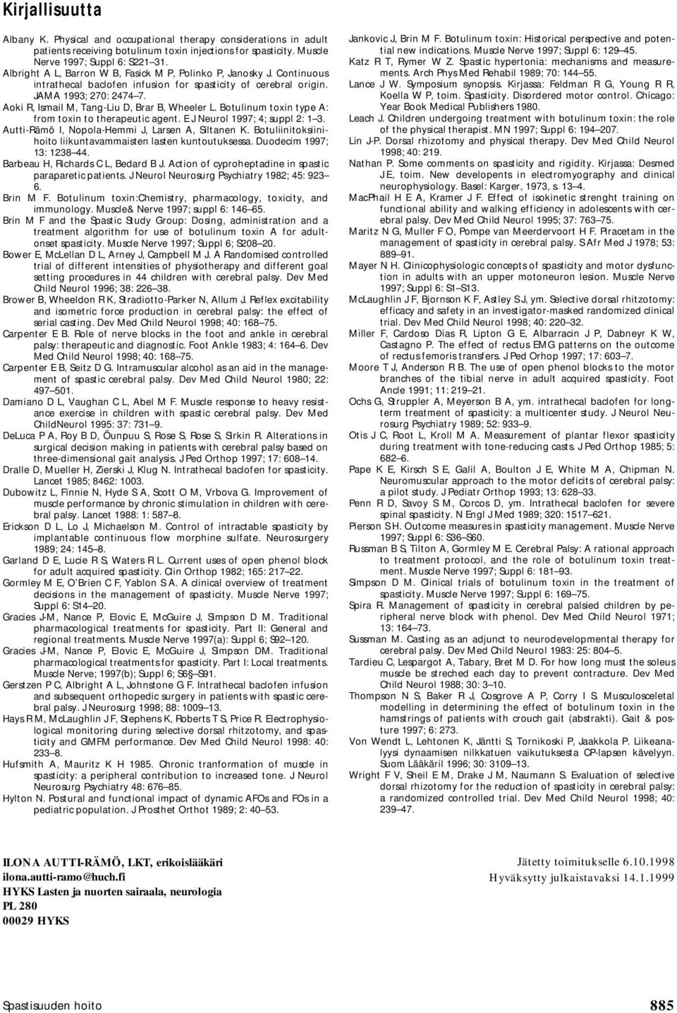 Aoki R, Ismail M, Tang-Liu D, Brar B, Wheeler L. Botulinum toxin type A: from toxin to therapeutic agent. E J Neurol 1997; 4; suppl 2: 1 3. Autti-Rämö I, Nopola-Hemmi J, Larsen A, Siltanen K.