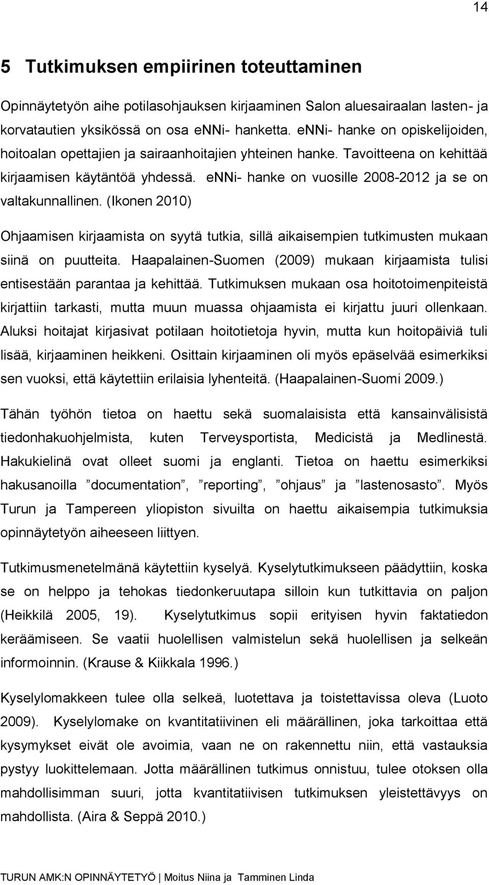 enni- hanke on vuosille 2008-2012 ja se on valtakunnallinen. (Ikonen 2010) Ohjaamisen kirjaamista on syytä tutkia, sillä aikaisempien tutkimusten mukaan siinä on puutteita.