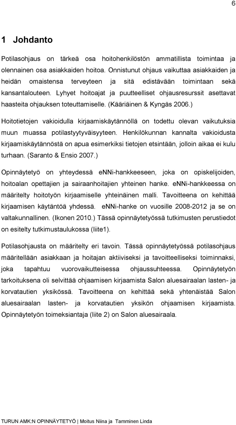 Lyhyet hoitoajat ja puutteelliset ohjausresurssit asettavat haasteita ohjauksen toteuttamiselle. (Kääriäinen & Kyngäs 2006.