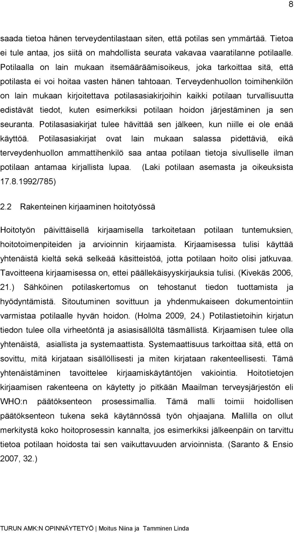 Terveydenhuollon toimihenkilön on lain mukaan kirjoitettava potilasasiakirjoihin kaikki potilaan turvallisuutta edistävät tiedot, kuten esimerkiksi potilaan hoidon järjestäminen ja sen seuranta.