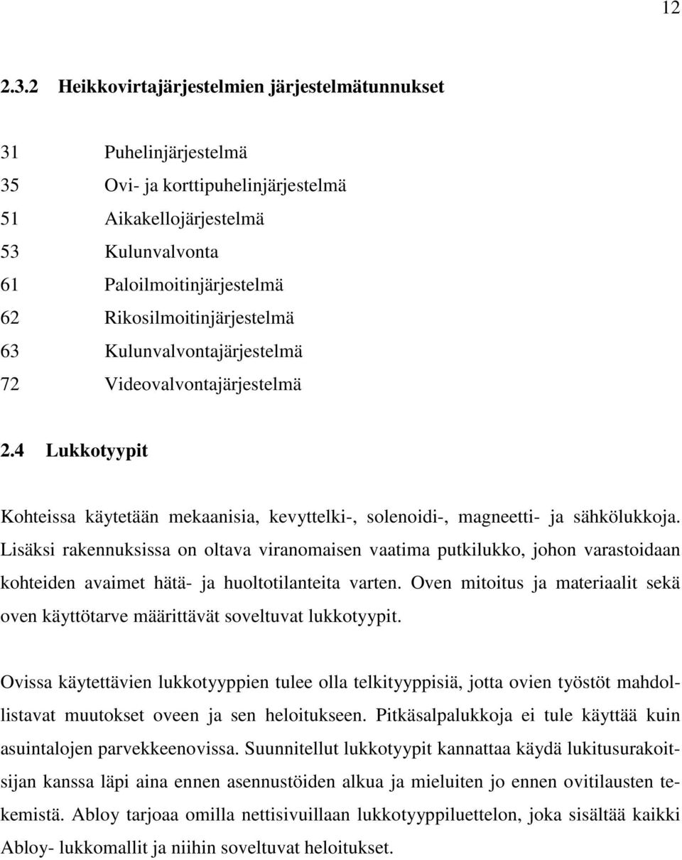 Rikosilmoitinjärjestelmä 63 Kulunvalvontajärjestelmä 72 Videovalvontajärjestelmä 2.4 Lukkotyypit Kohteissa käytetään mekaanisia, kevyttelki-, solenoidi-, magneetti- ja sähkölukkoja.