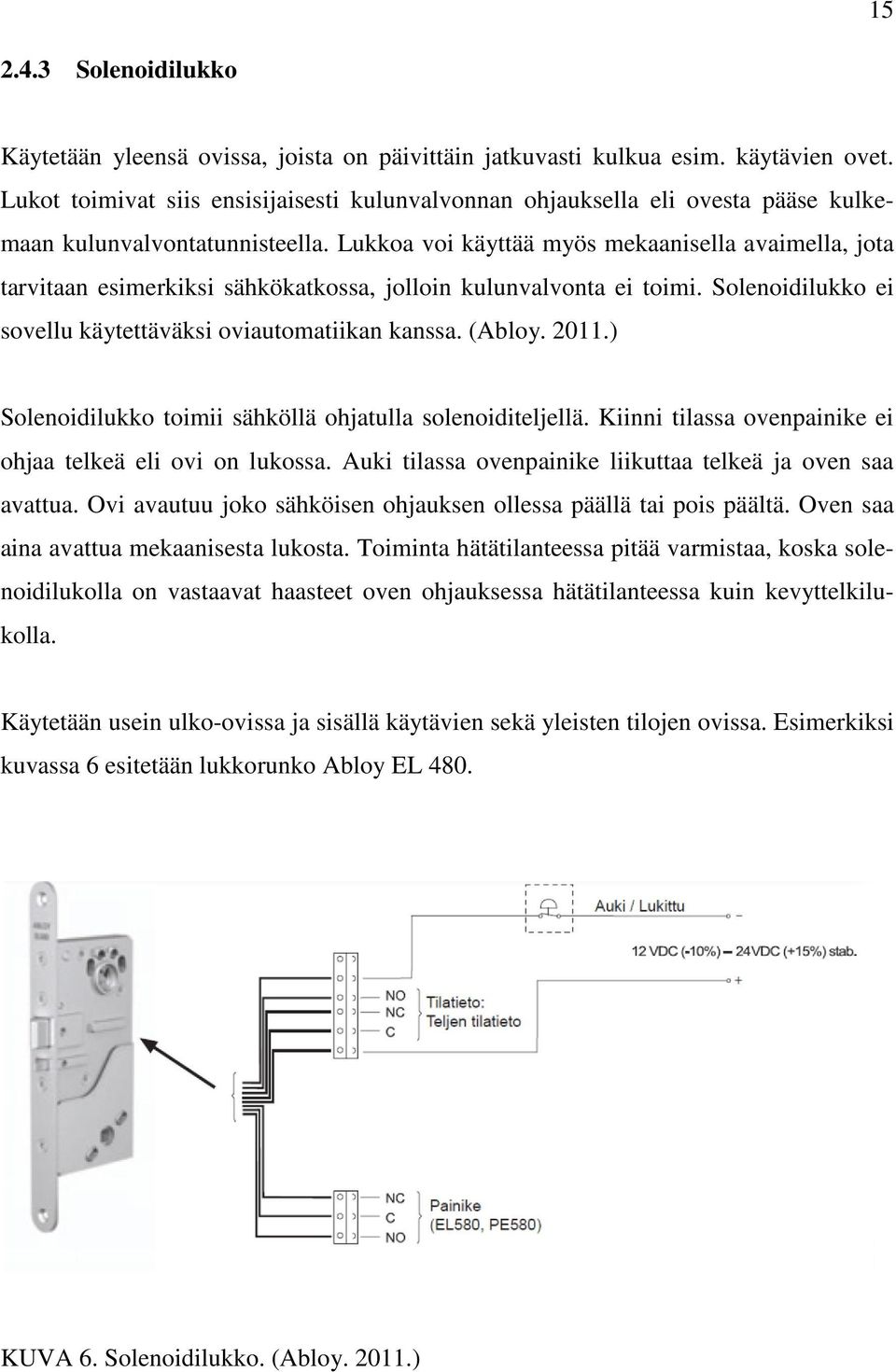 Lukkoa voi käyttää myös mekaanisella avaimella, jota tarvitaan esimerkiksi sähkökatkossa, jolloin kulunvalvonta ei toimi. Solenoidilukko ei sovellu käytettäväksi oviautomatiikan kanssa. (Abloy. 2011.