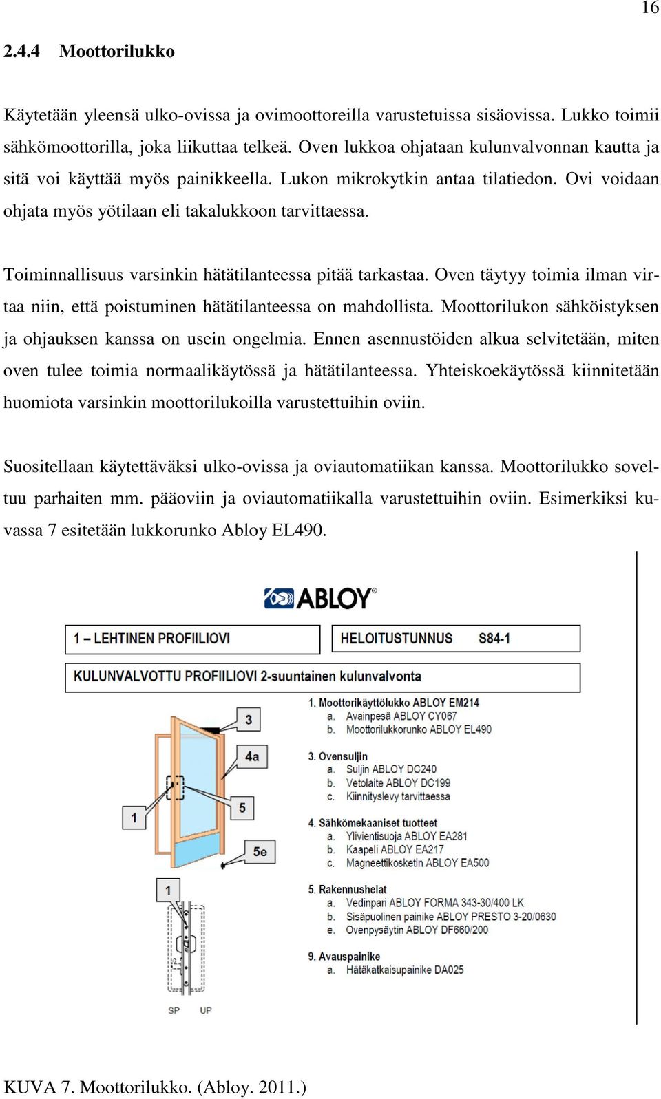 Toiminnallisuus varsinkin hätätilanteessa pitää tarkastaa. Oven täytyy toimia ilman virtaa niin, että poistuminen hätätilanteessa on mahdollista.