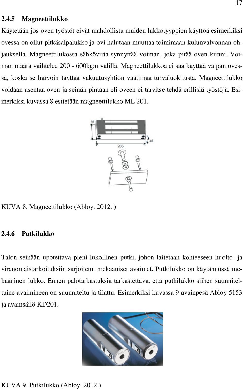 Magneettilukossa sähkövirta synnyttää voiman, joka pitää oven kiinni. Voiman määrä vaihtelee 200-600kg:n välillä.