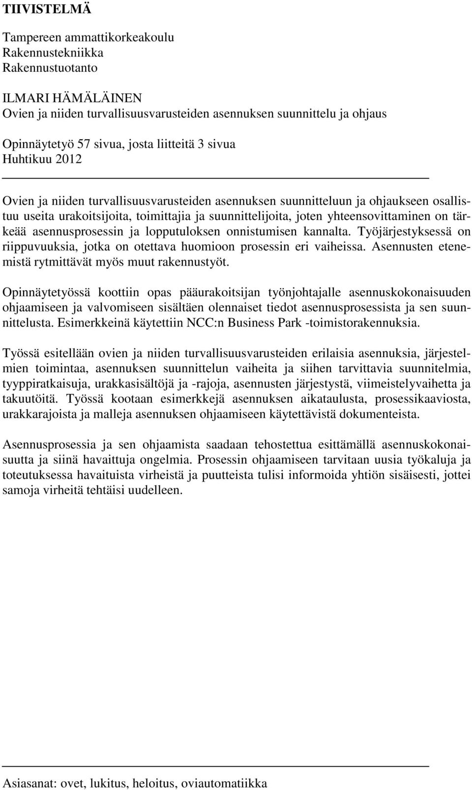 yhteensovittaminen on tärkeää asennusprosessin ja lopputuloksen onnistumisen kannalta. Työjärjestyksessä on riippuvuuksia, jotka on otettava huomioon prosessin eri vaiheissa.