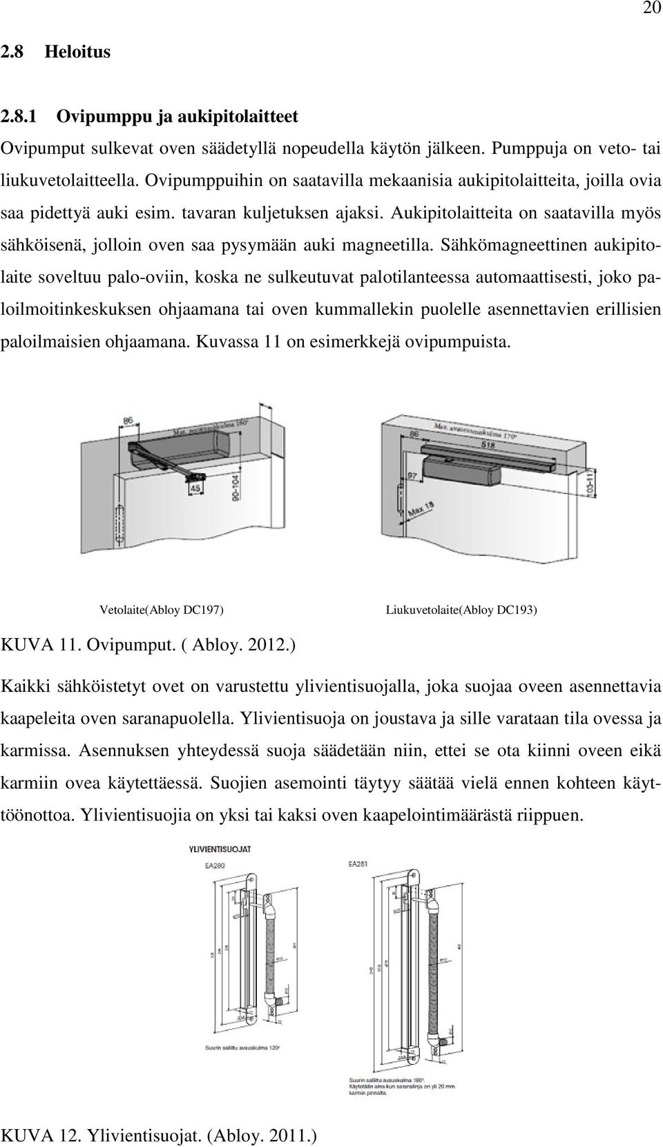 Aukipitolaitteita on saatavilla myös sähköisenä, jolloin oven saa pysymään auki magneetilla.