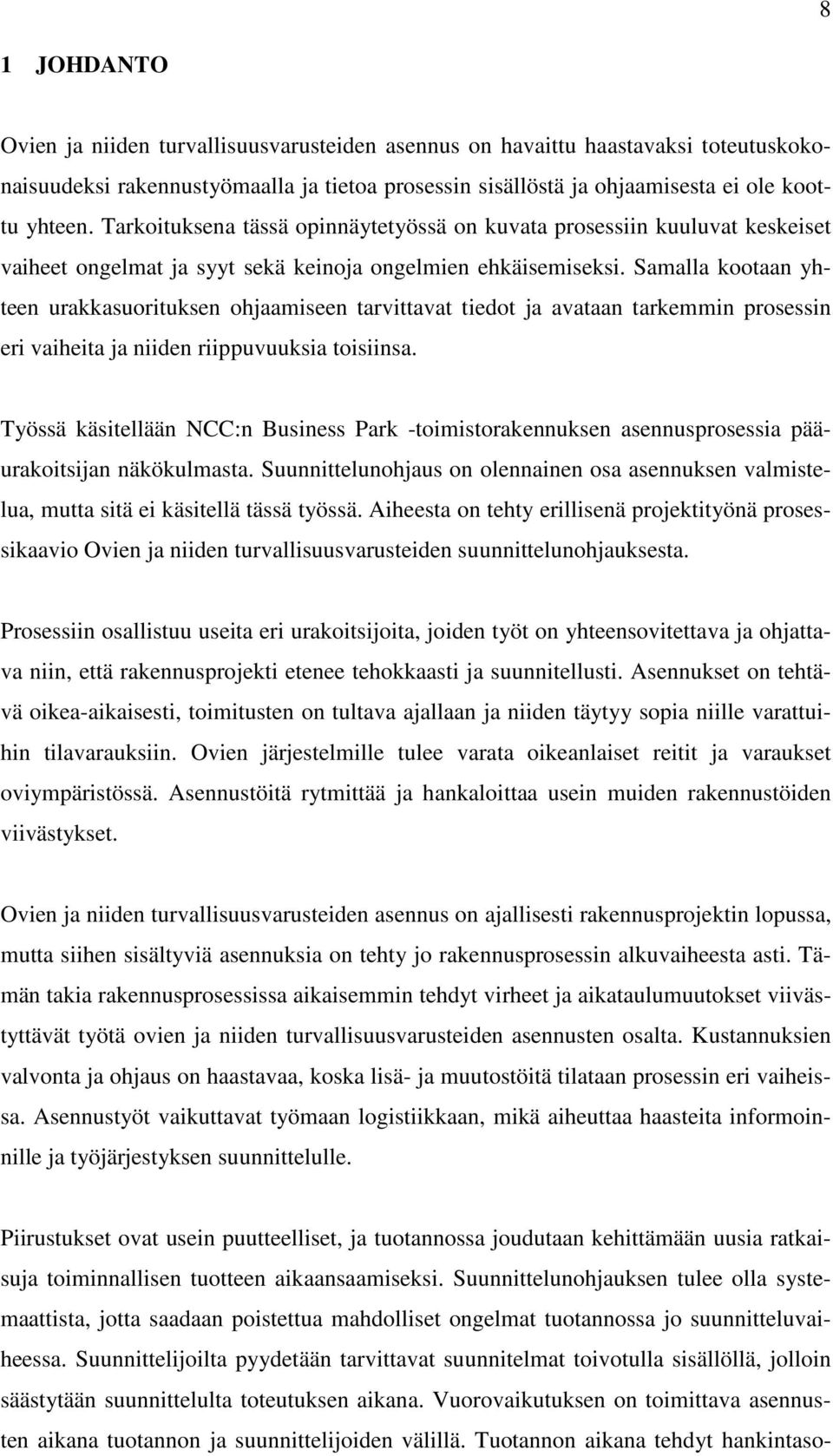 Samalla kootaan yhteen urakkasuorituksen ohjaamiseen tarvittavat tiedot ja avataan tarkemmin prosessin eri vaiheita ja niiden riippuvuuksia toisiinsa.