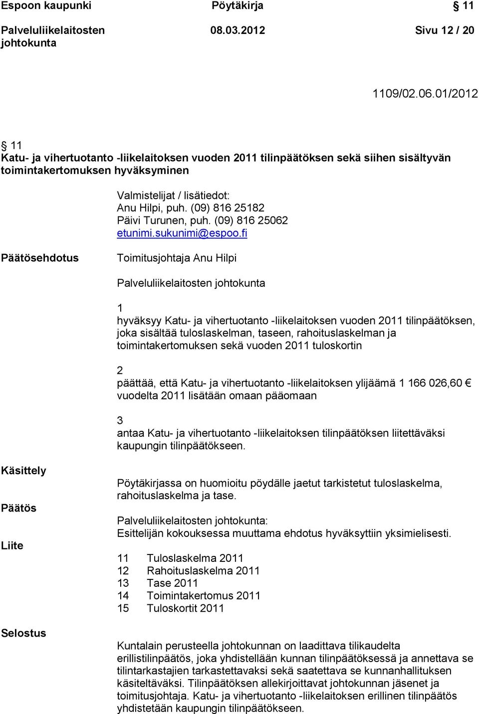 (09) 816 25182 Päivi Turunen, puh. (09) 816 25062 etunimi.sukunimi@espoo.