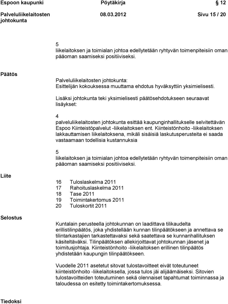 Lisäksi teki yksimielisesti päätösehdotukseen seuraavat lisäykset: 4 palveluliikelaitosten esittää kaupunginhallitukselle selvitettävän Espoo Kiinteistöpalvelut -liikelaitoksen ent.