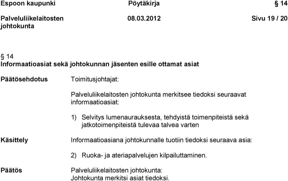 merkitsee tiedoksi seuraavat informaatioasiat: 1) Selvitys lumenaurauksesta, tehdyistä toimenpiteistä sekä