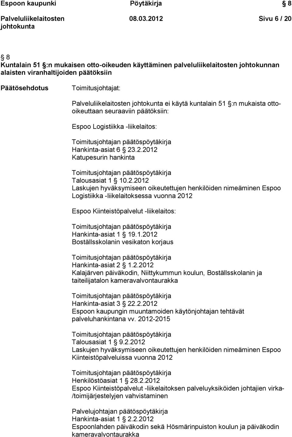 mukaista ottooikeuttaan seuraaviin päätöksiin: Espoo Logistiikka -liikelaitos: Toimitusjohtajan päätöspöytäkirja Hankinta-asiat 6 23