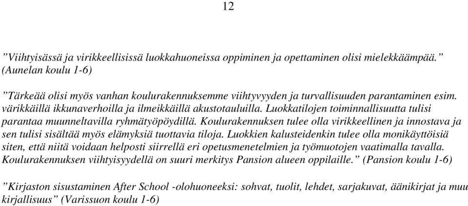 Luokkatilojen toiminnallisuutta tulisi parantaa muunneltavilla ryhmätyöpöydillä. Koulurakennuksen tulee olla virikkeellinen ja innostava ja sen tulisi sisältää myös elämyksiä tuottavia tiloja.