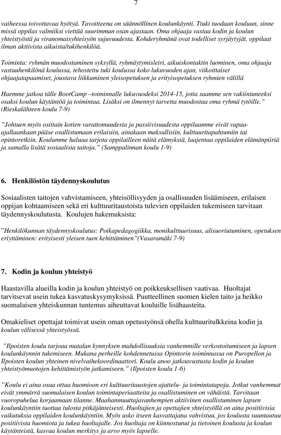 Toiminta: ryhmän muodostaminen syksyllä, ryhmäytymisleiri, aikuiskontaktin luominen, oma ohjaaja vastuuhenkilönä koulussa, tehostettu tuki koulussa koko lukuvuoden ajan, viikoittaiset