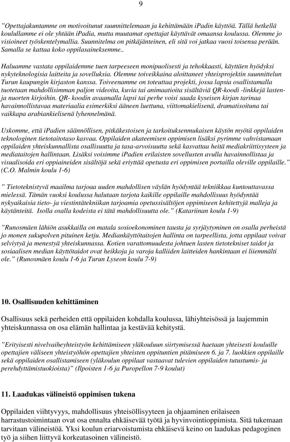 . Haluamme vastata oppilaidemme tuen tarpeeseen monipuolisesti ja tehokkaasti, käyttäen hyödyksi nykyteknologisia laitteita ja sovelluksia.