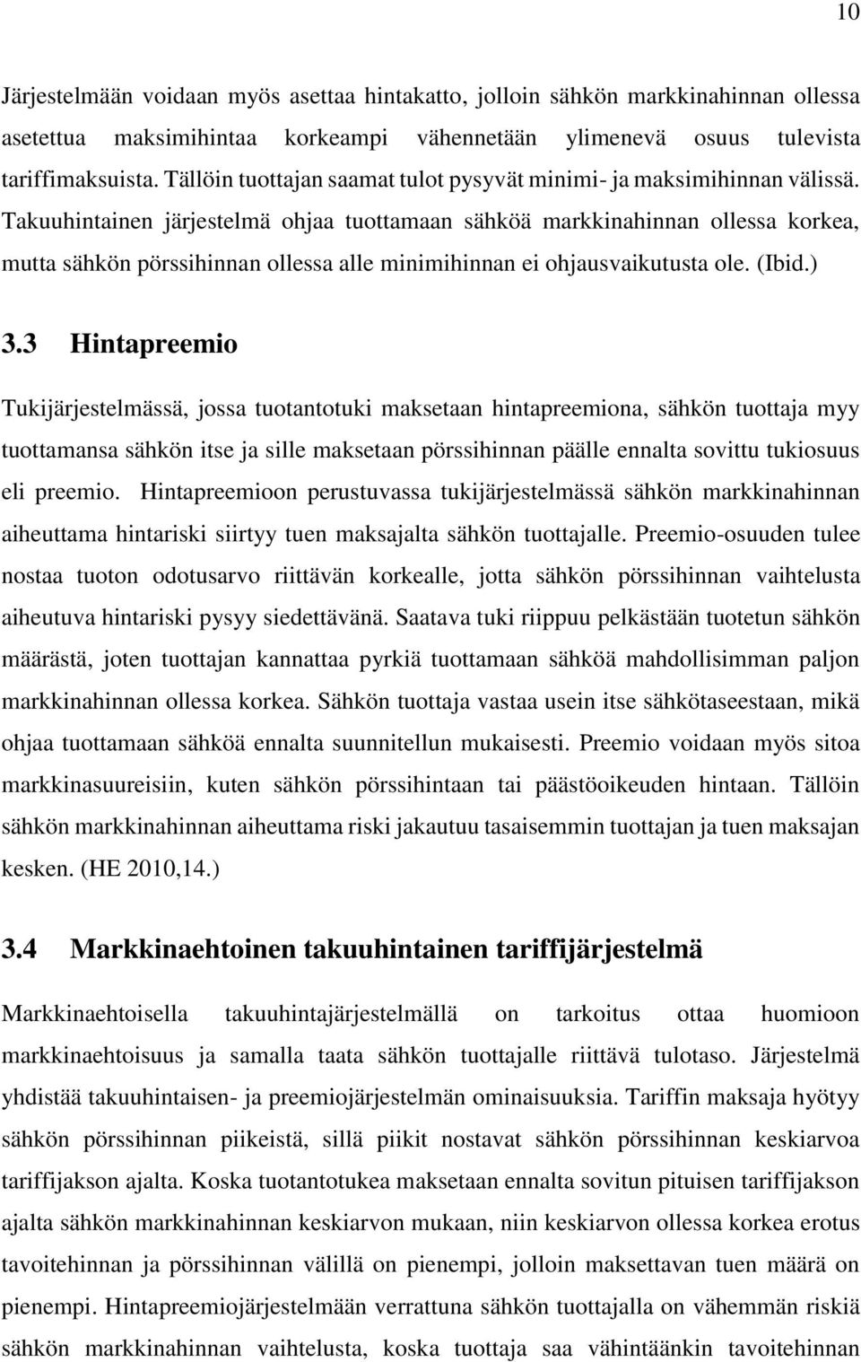 Takuuhintainen järjestelmä ohjaa tuottamaan sähköä markkinahinnan ollessa korkea, mutta sähkön pörssihinnan ollessa alle minimihinnan ei ohjausvaikutusta ole. (Ibid.) 3.