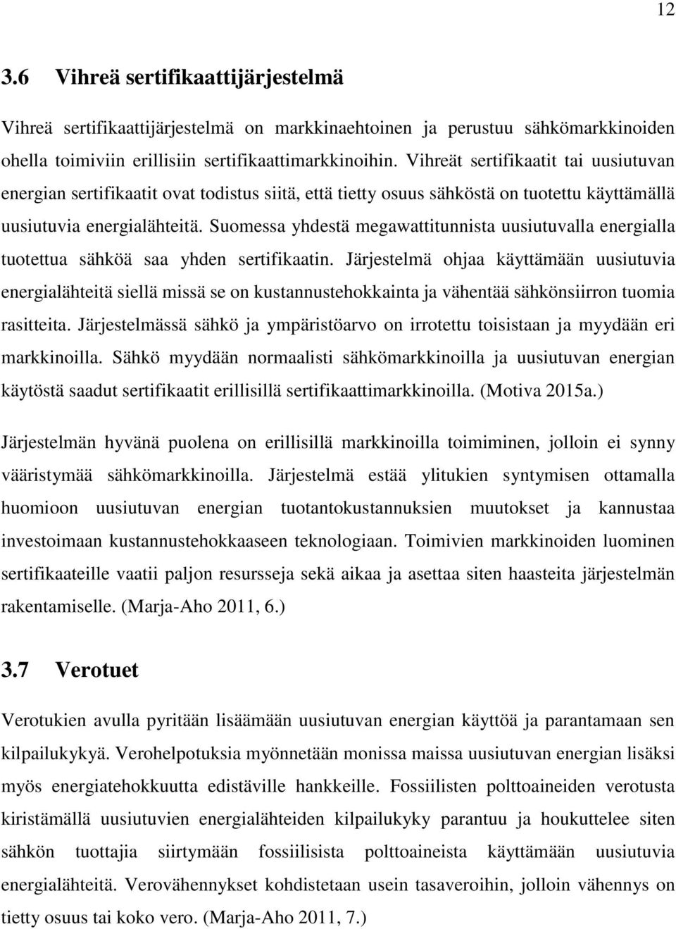 Suomessa yhdestä megawattitunnista uusiutuvalla energialla tuotettua sähköä saa yhden sertifikaatin.