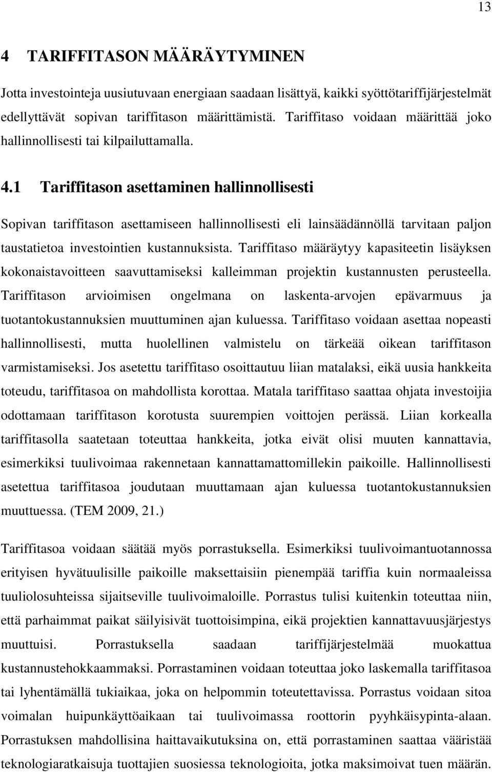 1 Tariffitason asettaminen hallinnollisesti Sopivan tariffitason asettamiseen hallinnollisesti eli lainsäädännöllä tarvitaan paljon taustatietoa investointien kustannuksista.