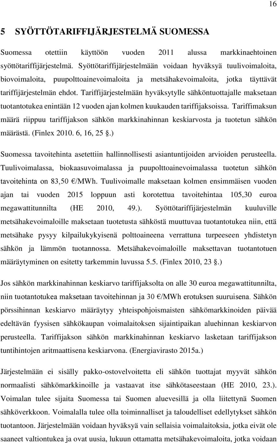 Tariffijärjestelmään hyväksytylle sähköntuottajalle maksetaan tuotantotukea enintään 12 vuoden ajan kolmen kuukauden tariffijaksoissa.