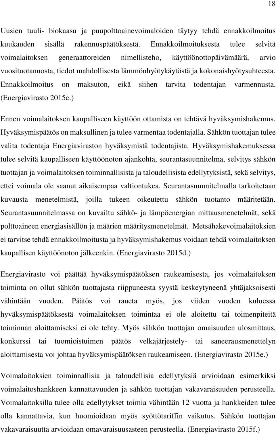 Ennakkoilmoitus on maksuton, eikä siihen tarvita todentajan varmennusta. (Energiavirasto 2015c.) Ennen voimalaitoksen kaupalliseen käyttöön ottamista on tehtävä hyväksymishakemus.