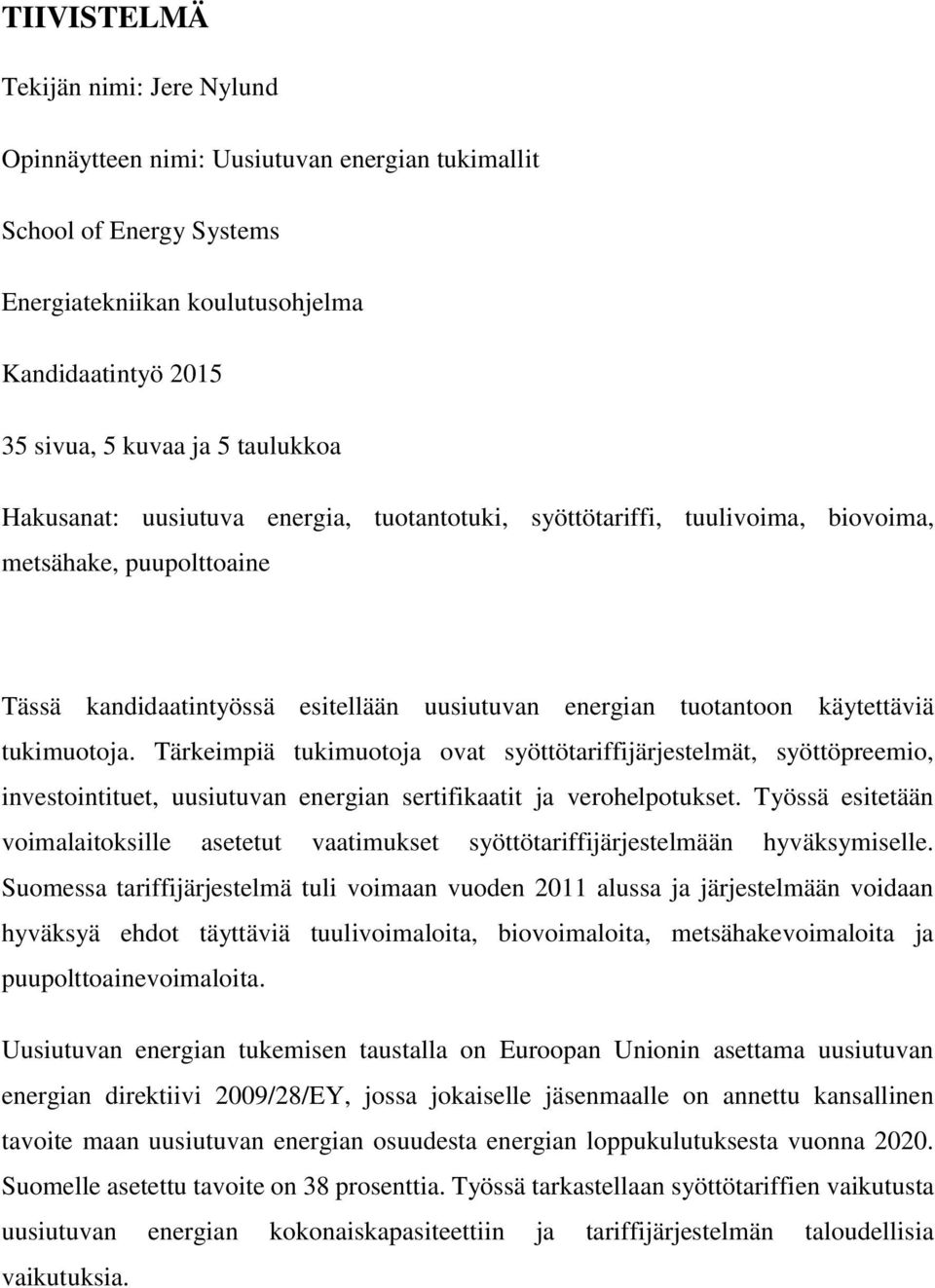 Tärkeimpiä tukimuotoja ovat syöttötariffijärjestelmät, syöttöpreemio, investointituet, uusiutuvan energian sertifikaatit ja verohelpotukset.