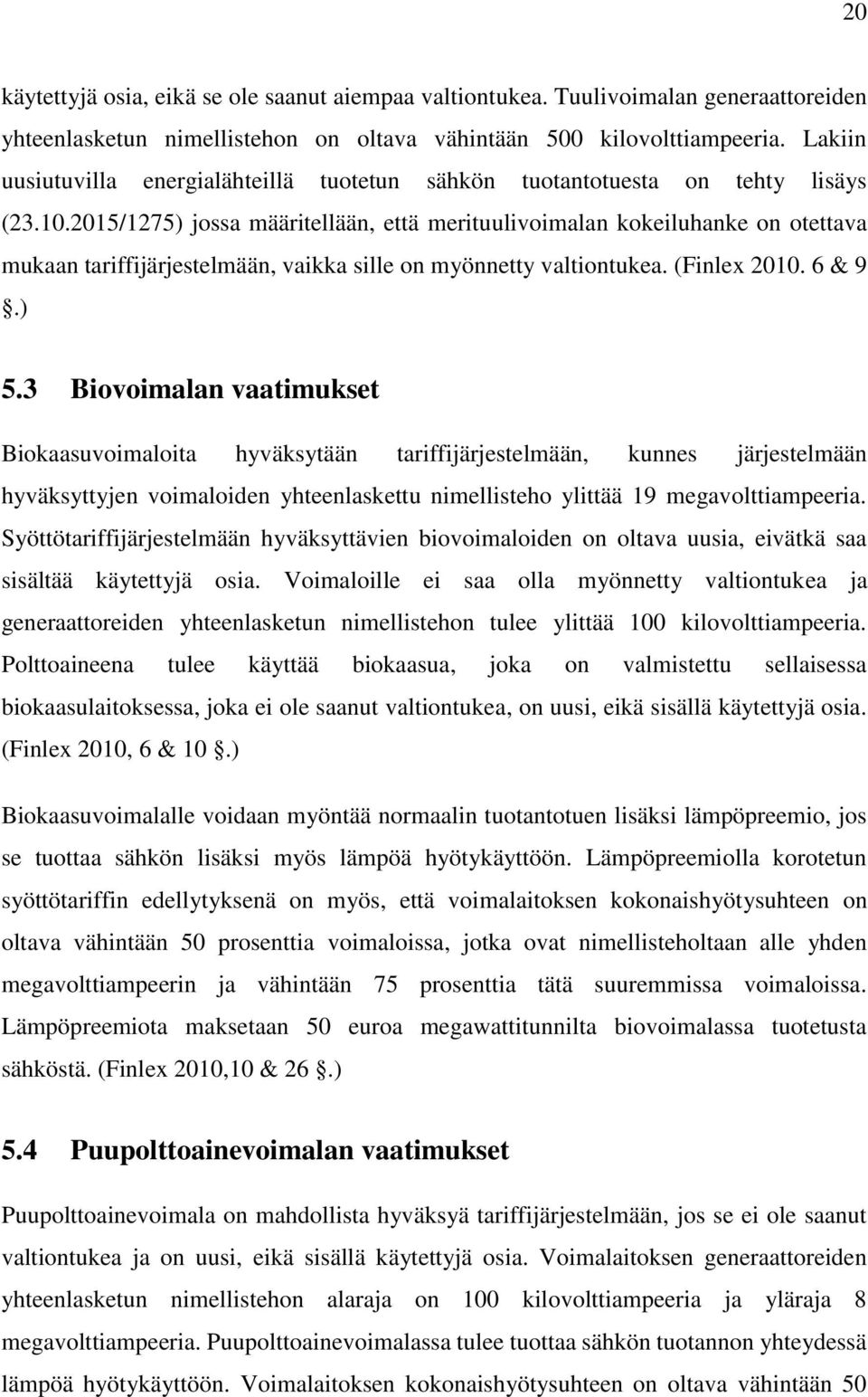 2015/1275) jossa määritellään, että merituulivoimalan kokeiluhanke on otettava mukaan tariffijärjestelmään, vaikka sille on myönnetty valtiontukea. (Finlex 2010. 6 & 9.) 5.