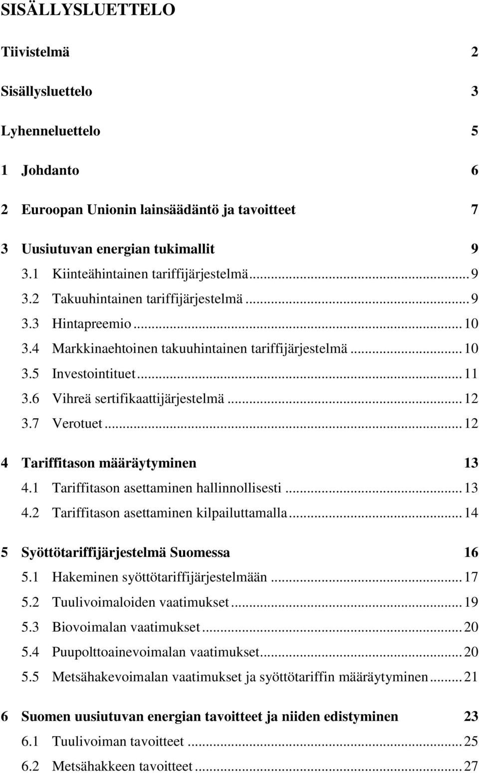 6 Vihreä sertifikaattijärjestelmä... 12 3.7 Verotuet... 12 4 Tariffitason määräytyminen 13 4.1 Tariffitason asettaminen hallinnollisesti... 13 4.2 Tariffitason asettaminen kilpailuttamalla.