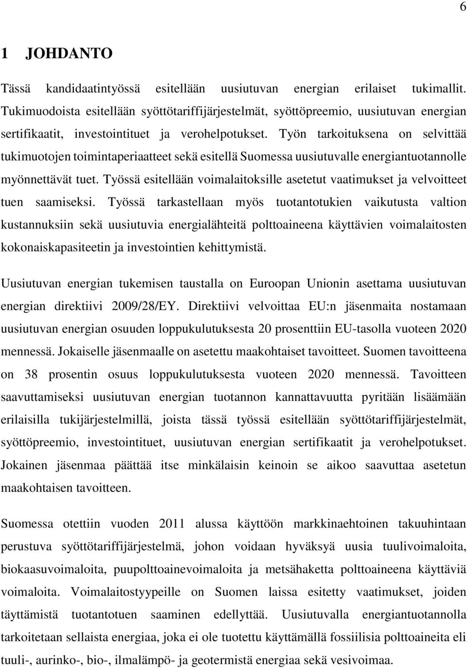 Työn tarkoituksena on selvittää tukimuotojen toimintaperiaatteet sekä esitellä Suomessa uusiutuvalle energiantuotannolle myönnettävät tuet.