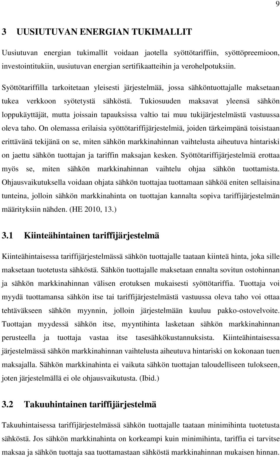 Tukiosuuden maksavat yleensä sähkön loppukäyttäjät, mutta joissain tapauksissa valtio tai muu tukijärjestelmästä vastuussa oleva taho.