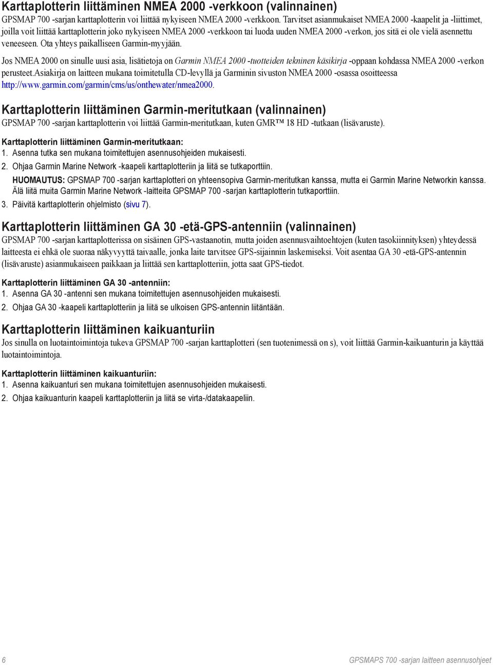 veneeseen. Ota yhteys paikalliseen Garmin-myyjään. Jos NMEA 2000 on sinulle uusi asia, lisätietoja on Garmin NMEA 2000 tuotteiden tekninen käsikirja -oppaan kohdassa NMEA 2000 verkon perusteet.