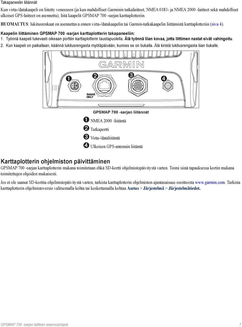 Kaapelin liittäminen GPSMAP 700 sarjan karttaplotterin takapaneeliin: 1. Työnnä kaapeli tukevasti oikeaan porttiin karttaplotterin taustapuolella.