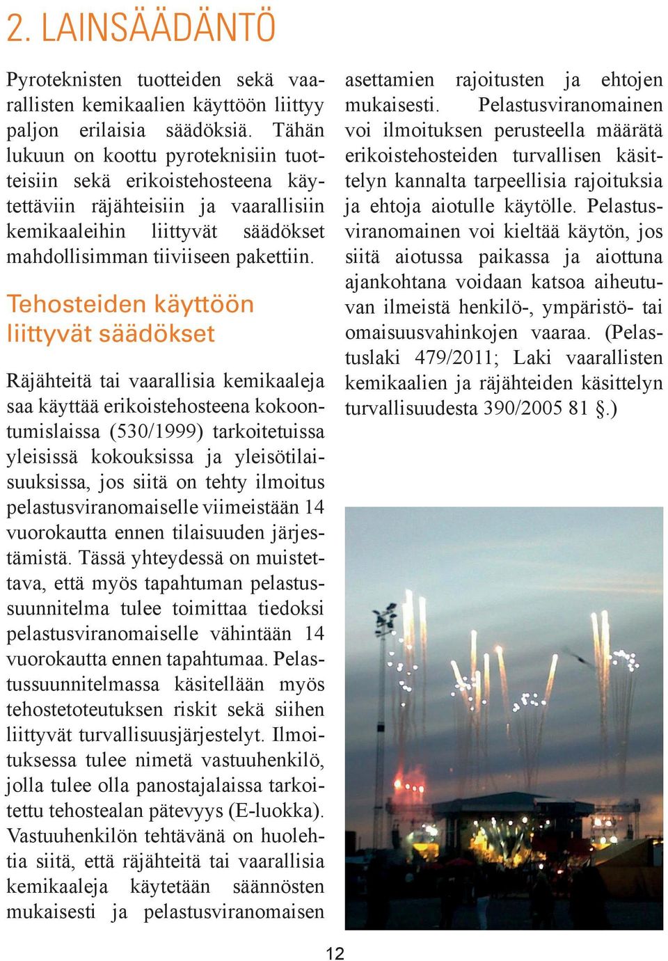 Tehosteiden käyttöön liittyvät säädökset Räjähteitä tai vaarallisia kemikaaleja saa käyttää erikoistehosteena kokoontumislaissa (530/1999) tarkoitetuissa yleisissä kokouksissa ja