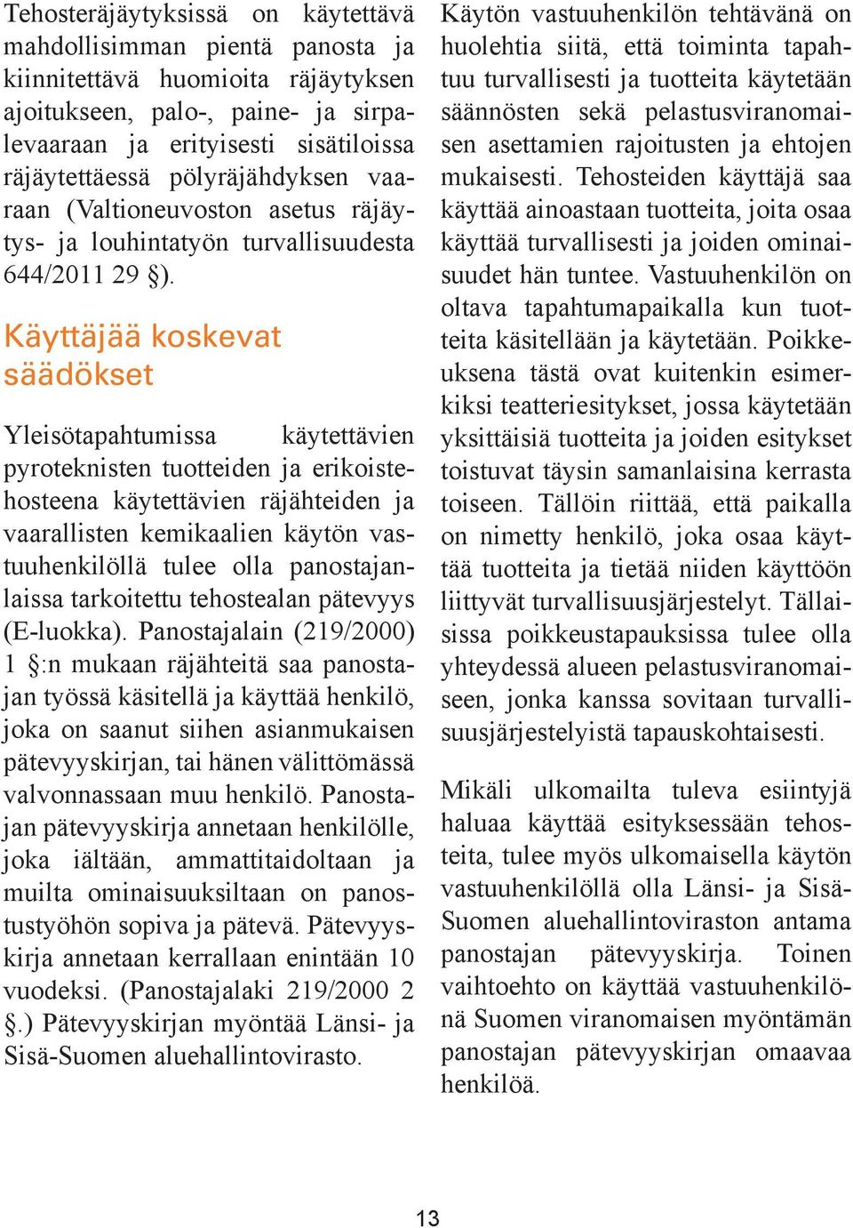 Käyttäjää koskevat säädökset Yleisötapahtumissa käytettävien pyroteknisten tuotteiden ja erikoistehosteena käytettävien räjähteiden ja vaarallisten kemikaalien käytön vastuuhenkilöllä tulee olla