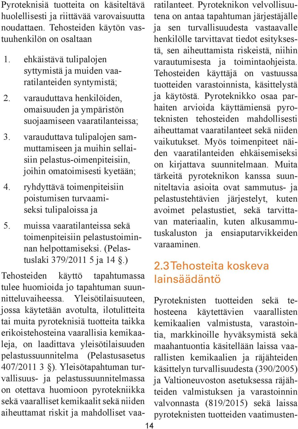 varauduttava tulipalojen sammuttamiseen ja muihin sellaisiin pelastus-oimenpiteisiin, joihin omatoimisesti kyetään; 4. ryhdyttävä toimenpiteisiin poistumisen turvaamiseksi tulipaloissa ja 5.