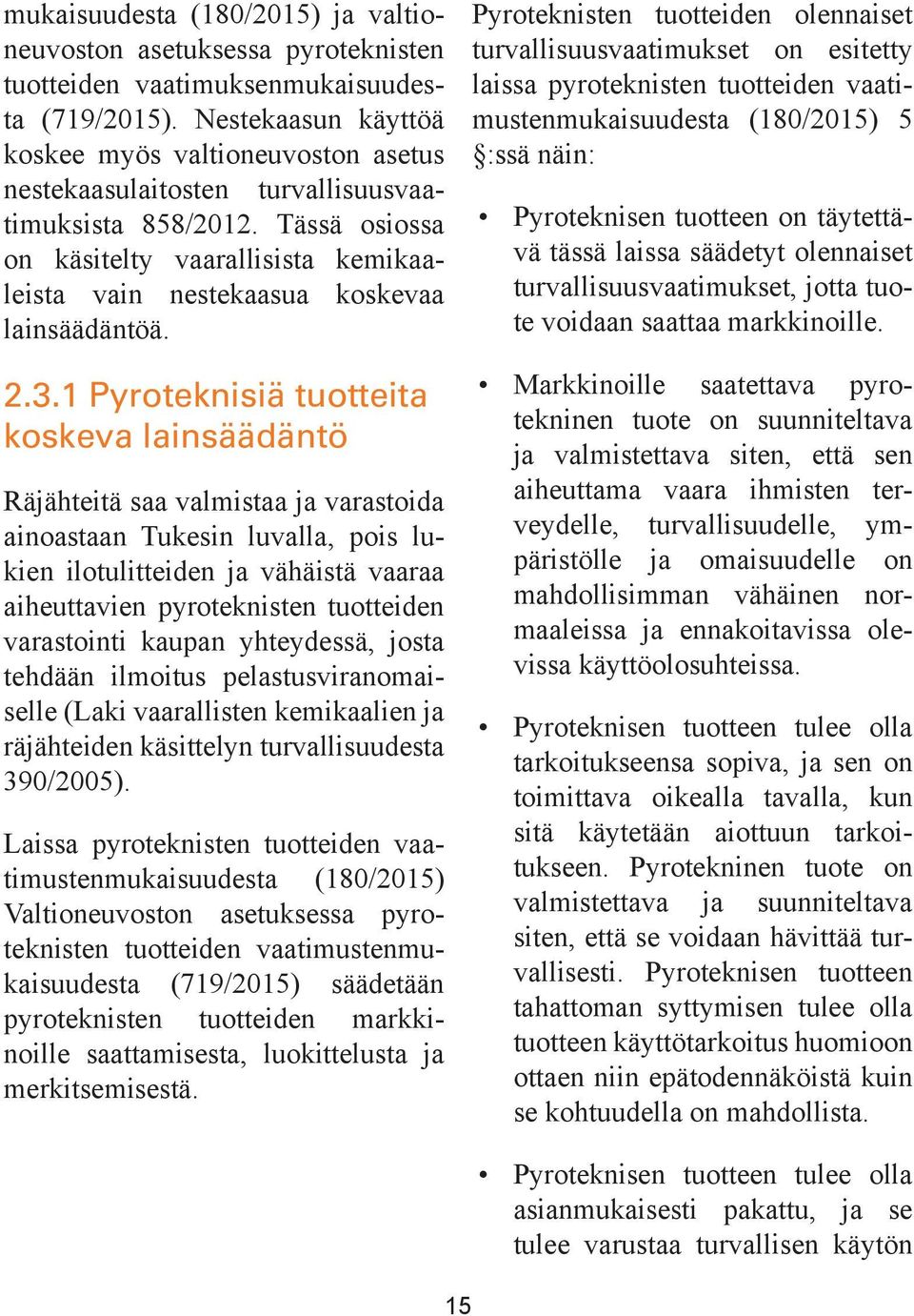 Tässä osiossa on käsitelty vaarallisista kemikaaleista vain nestekaasua koskevaa lainsäädäntöä. 2.3.