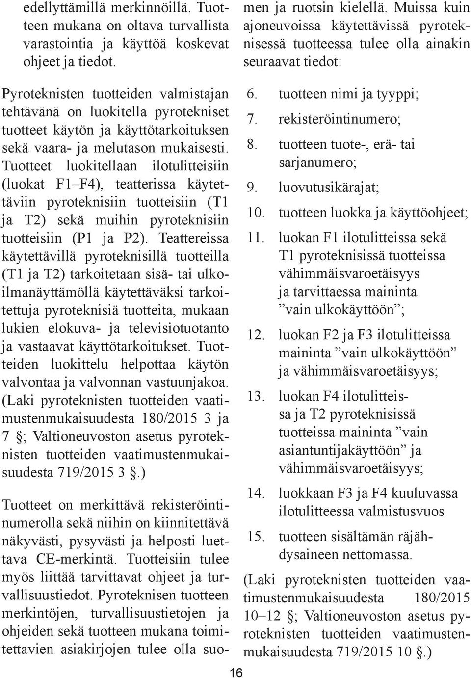 käyttötarkoituksen sekä vaara- ja melutason mukaisesti.