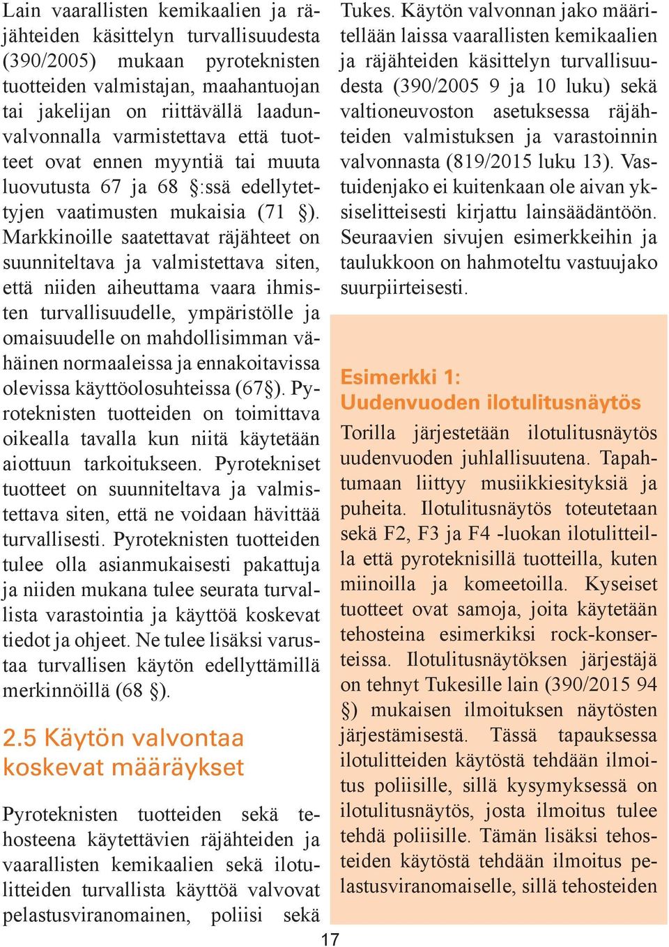 Markkinoille saatettavat räjähteet on suunniteltava ja valmistettava siten, että niiden aiheuttama vaara ihmisten turvallisuudelle, ympäristölle ja omaisuudelle on mahdollisimman vähäinen