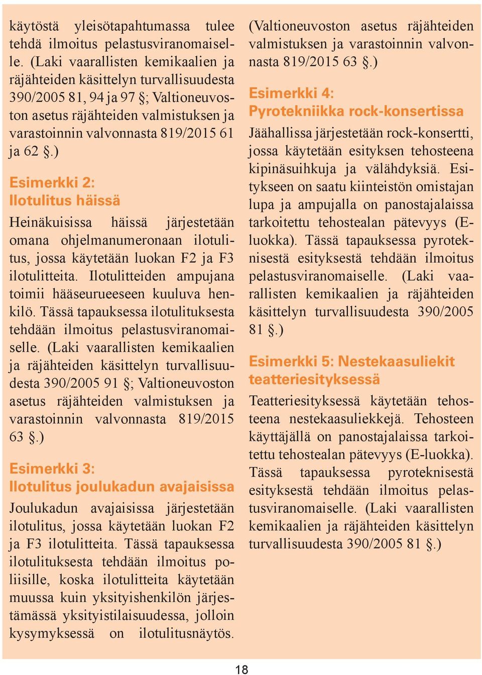 ) Esimerkki 2: Ilotulitus häissä Heinäkuisissa häissä järjestetään omana ohjelmanumeronaan ilotulitus, jossa käytetään luokan F2 ja F3 ilotulitteita.