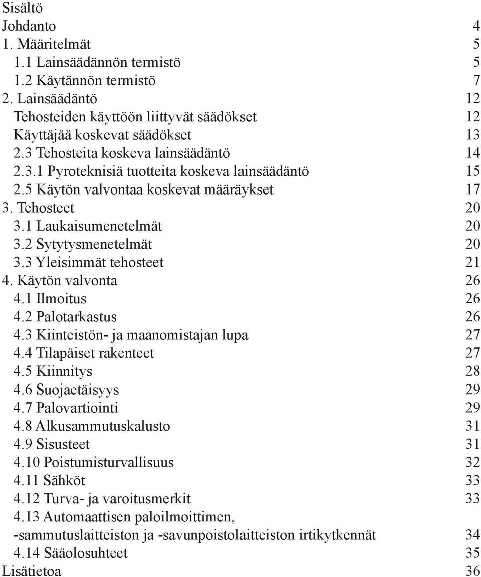 2 Sytytysmenetelmät 20 3.3 Yleisimmät tehosteet 21 4. Käytön valvonta 26 4.1 Ilmoitus 26 4.2 Palotarkastus 26 4.3 Kiinteistön- ja maanomistajan lupa 27 4.4 Tilapäiset rakenteet 27 4.5 Kiinnitys 28 4.