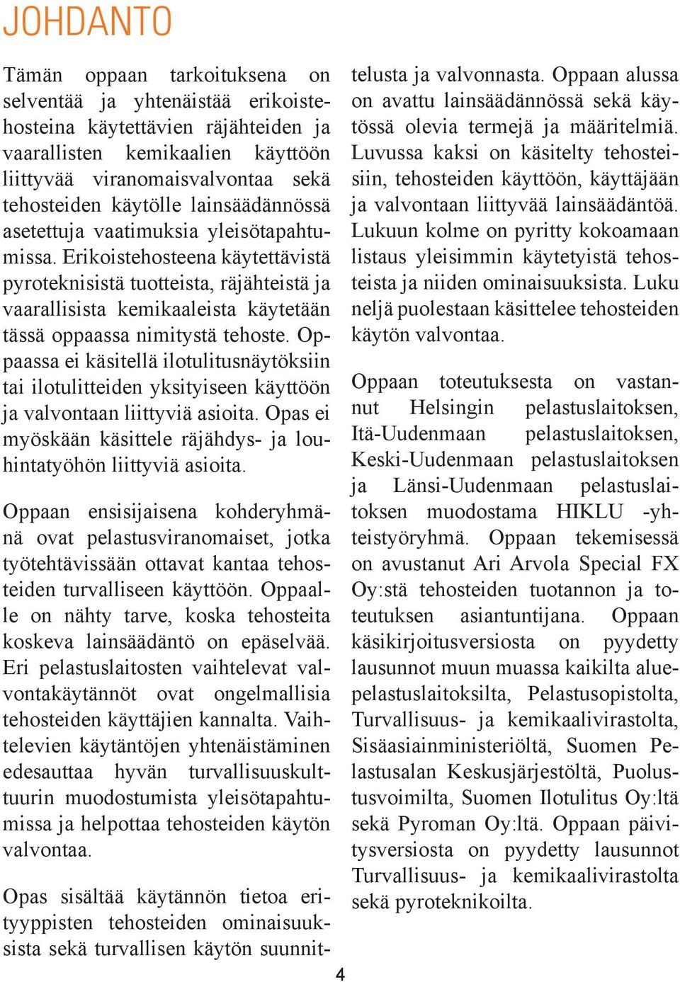 Erikoistehosteena käytettävistä pyroteknisistä tuotteista, räjähteistä ja vaarallisista kemikaaleista käytetään tässä oppaassa nimitystä tehoste.