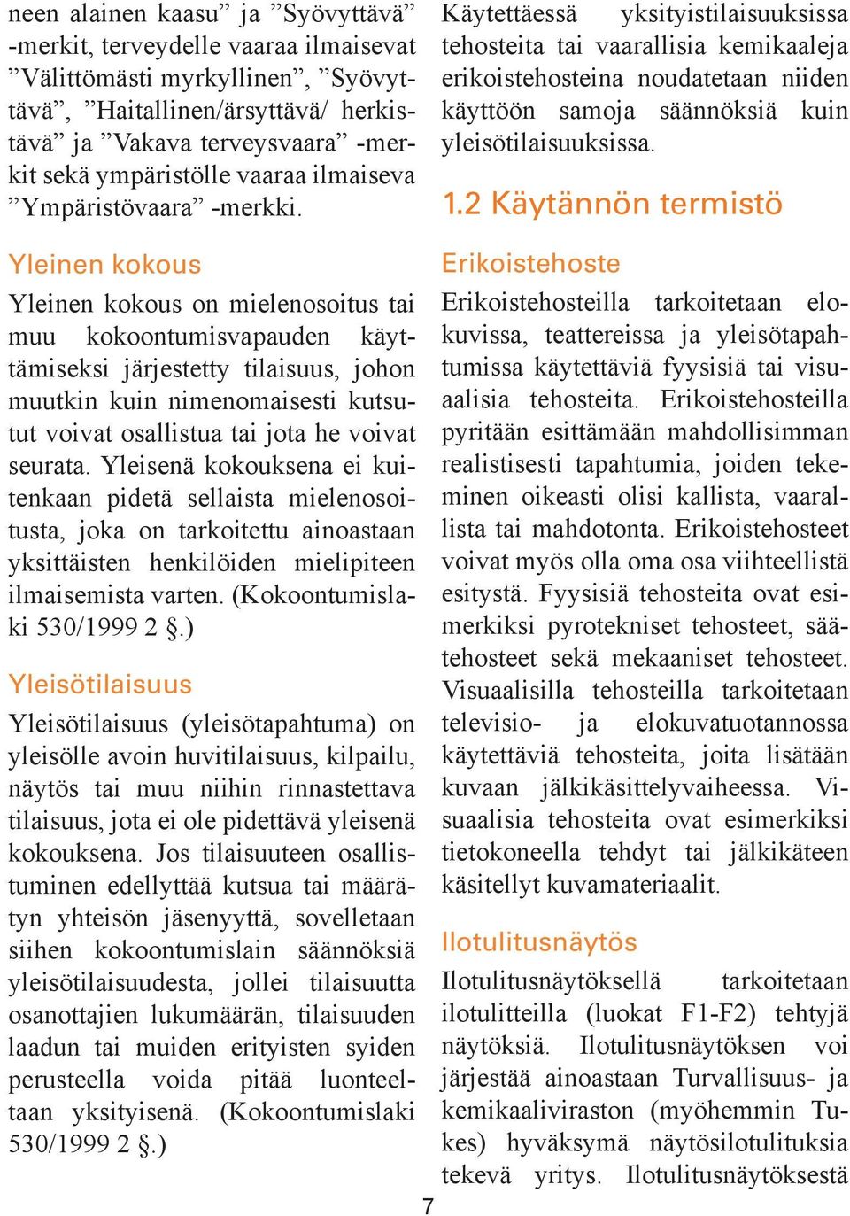 1.2 Käytännön termistö Yleinen kokous Yleinen kokous on mielenosoitus tai muu kokoontumisvapauden käyttämiseksi järjestetty tilaisuus, johon muutkin kuin nimenomaisesti kutsutut voivat osallistua tai