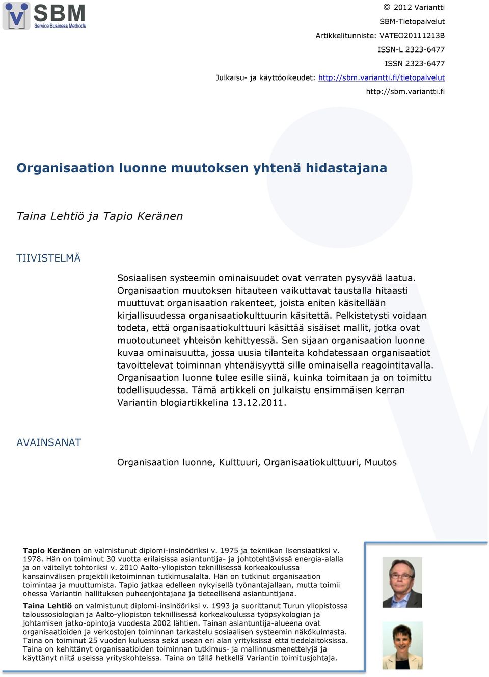 Organisaation muutoksen hitauteen vaikuttavat taustalla hitaasti muuttuvat organisaation rakenteet, joista eniten käsitellään kirjallisuudessa organisaatiokulttuurin käsitettä.