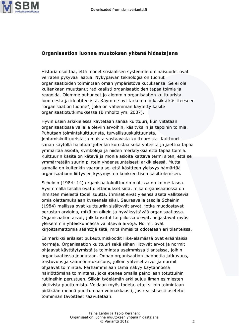 Käymme nyt tarkemmin käsiksi käsitteeseen organisaation luonne, joka on vähemmän käytetty käsite organisaatiotutkimuksessa (Birnholtz ym. 2007).