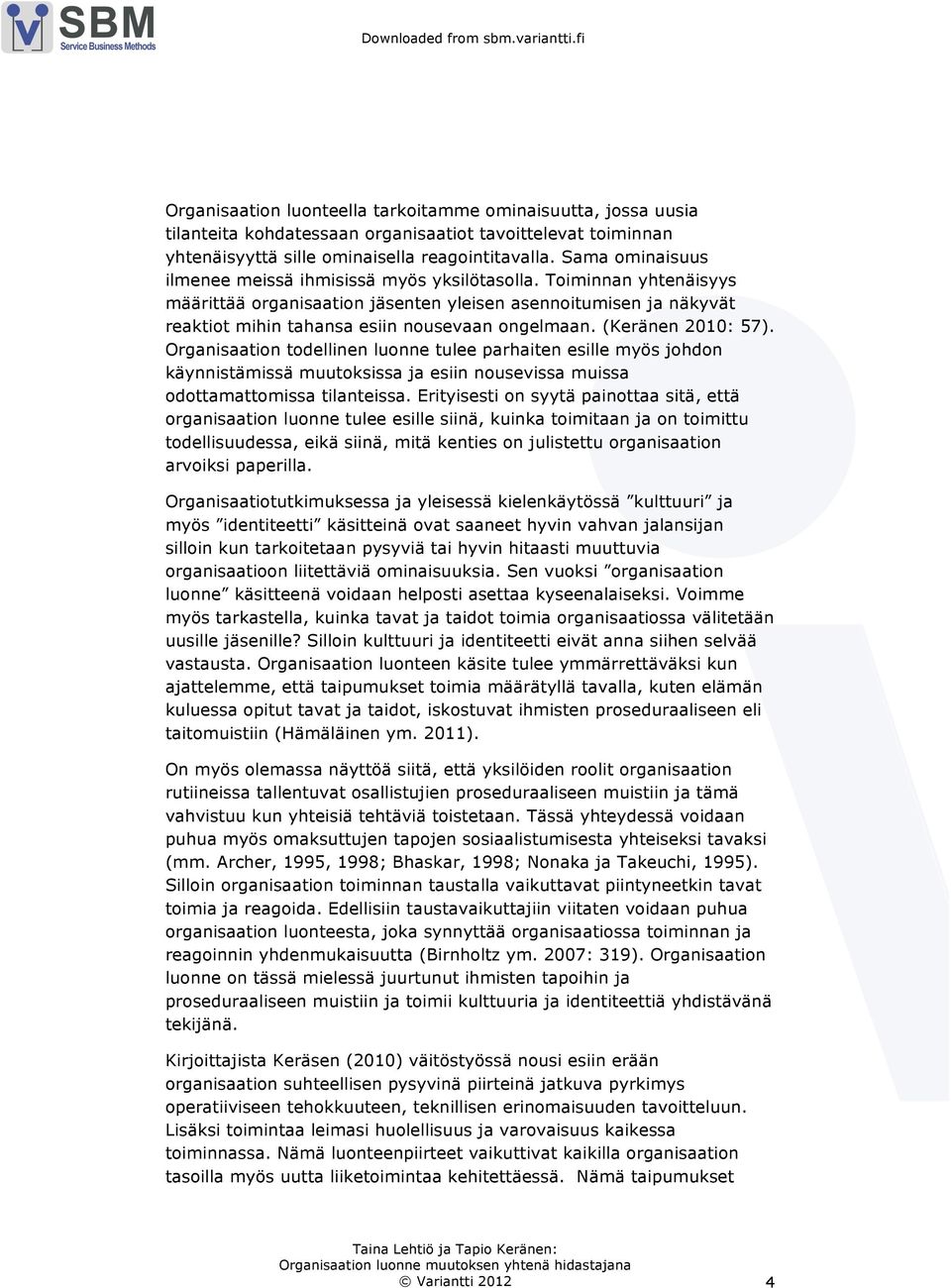 (Keränen 2010: 57). Organisaation todellinen luonne tulee parhaiten esille myös johdon käynnistämissä muutoksissa ja esiin nousevissa muissa odottamattomissa tilanteissa.