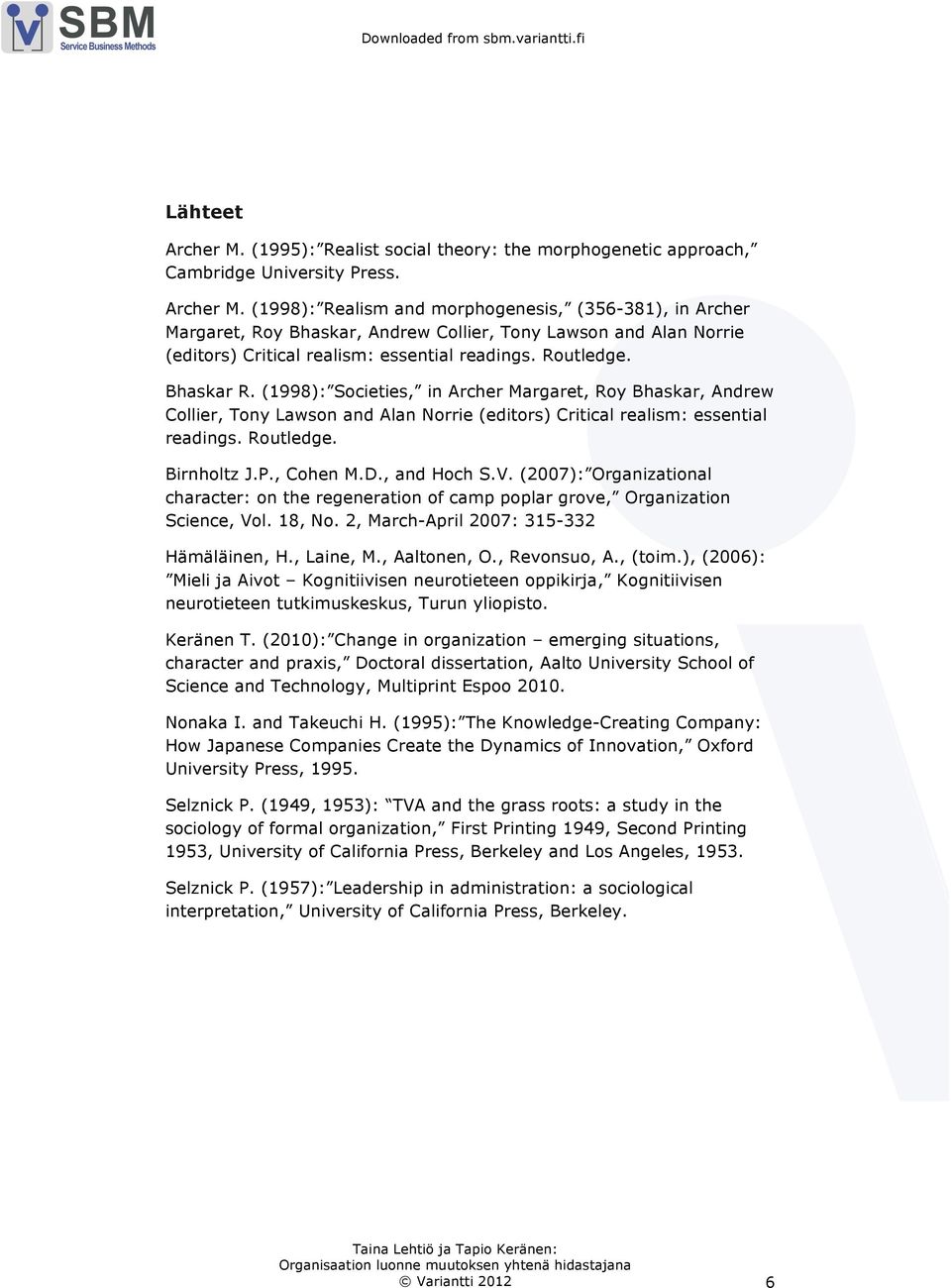 , Cohen M.D., and Hoch S.V. (2007): Organizational character: on the regeneration of camp poplar grove, Organization Science, Vol. 18, No. 2, March-April 2007: 315-332 Hämäläinen, H., Laine, M.