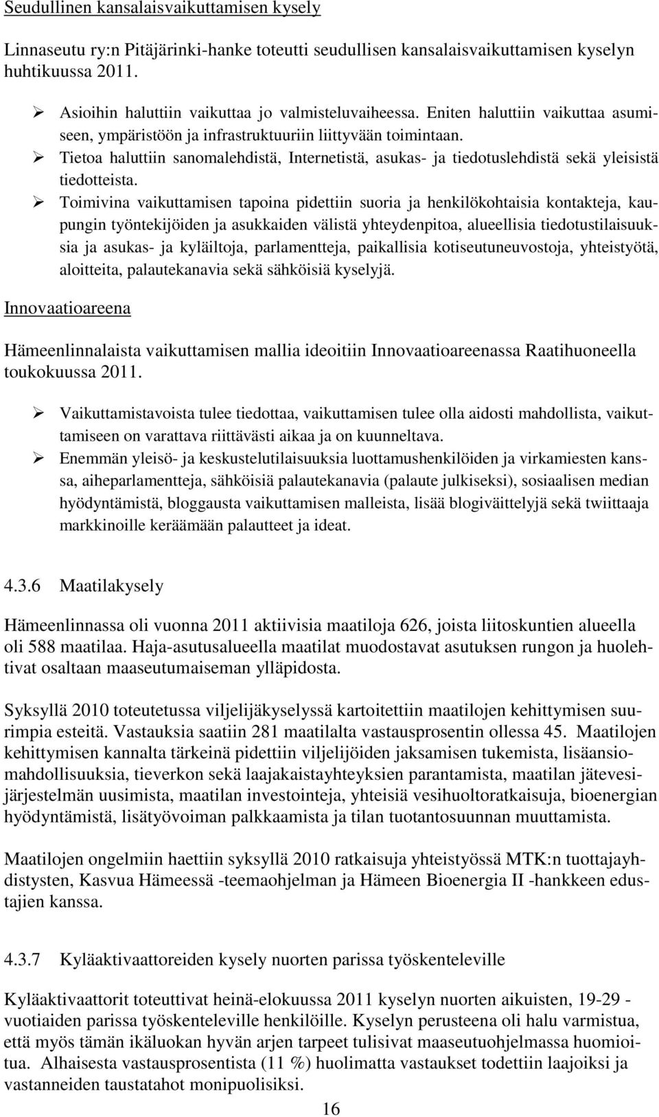 Toimivina vaikuttamisen tapoina pidettiin suoria ja henkilökohtaisia kontakteja, kaupungin työntekijöiden ja asukkaiden välistä yhteydenpitoa, alueellisia tiedotustilaisuuksia ja asukas- ja