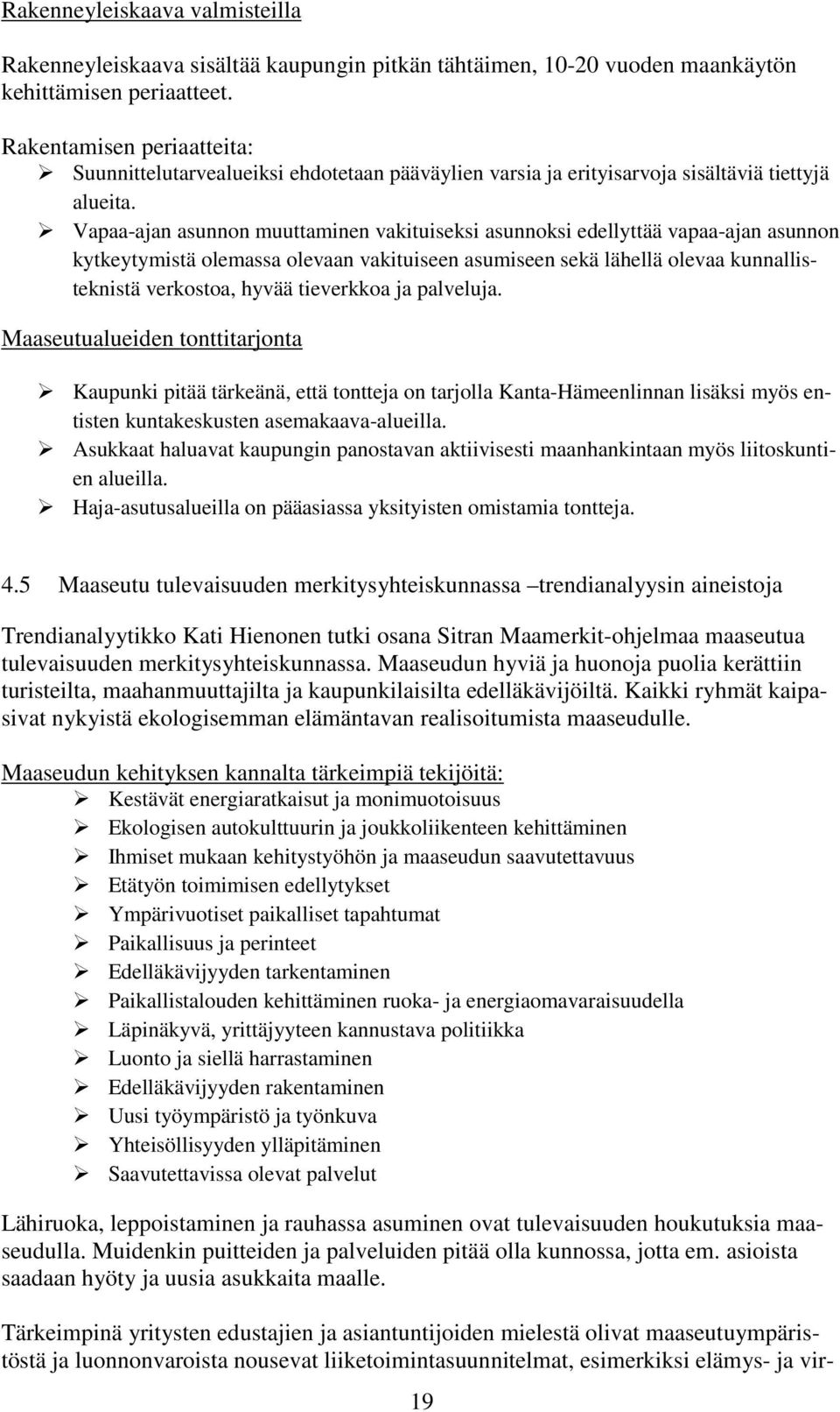 Vapaa-ajan asunnon muuttaminen vakituiseksi asunnoksi edellyttää vapaa-ajan asunnon kytkeytymistä olemassa olevaan vakituiseen asumiseen sekä lähellä olevaa kunnallisteknistä verkostoa, hyvää